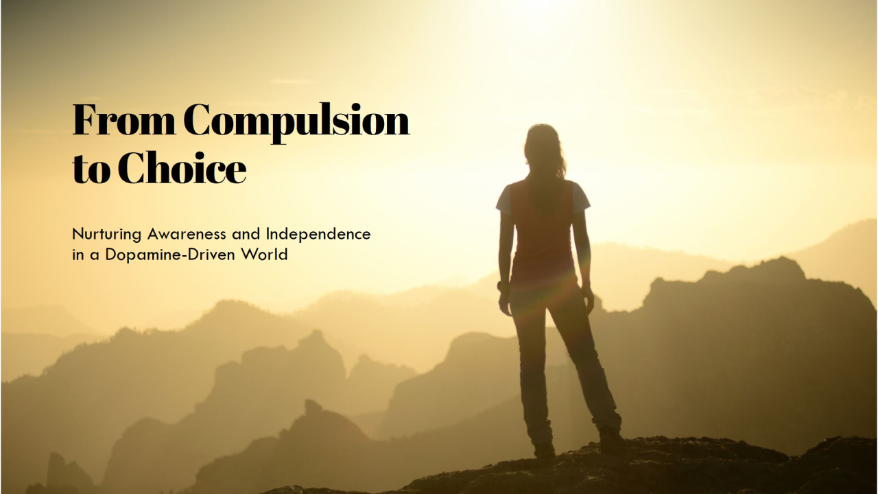 From Compulsion to Choice: Nurturing Awareness and Independence in a Dopamine-Driven World