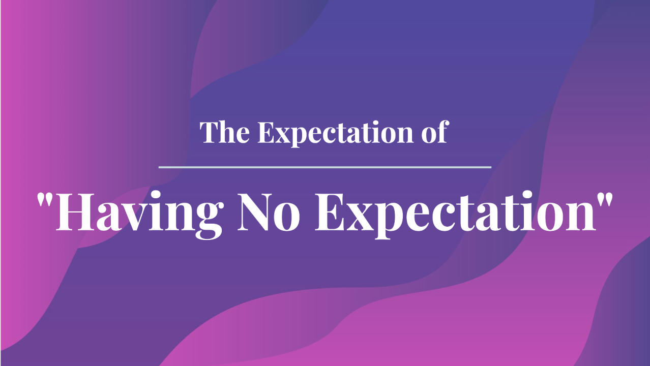 The Expectation of “Having No Expectation”